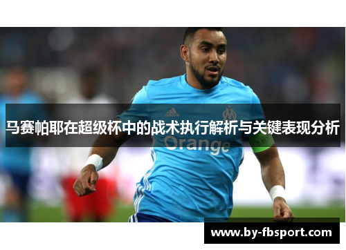 马赛帕耶在超级杯中的战术执行解析与关键表现分析 马赛帕耶在超级杯中的战术执行解析与关键表现分析