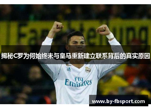 揭秘C罗为何始终未与皇马重新建立联系背后的真实原因