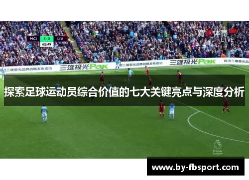 探索足球运动员综合价值的七大关键亮点与深度分析 探索足球运动员综合价值的七大关键亮点与深度分析