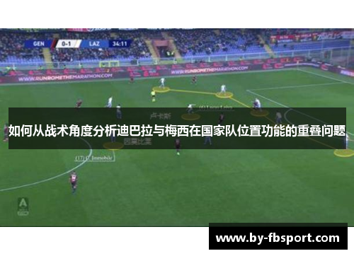 如何从战术角度分析迪巴拉与梅西在国家队位置功能的重叠问题 如何从战术角度分析迪巴拉与梅西在国家队位置功能的重叠问题