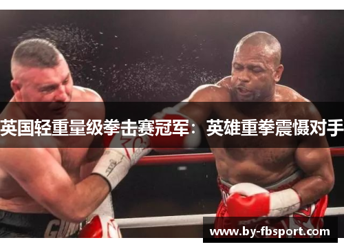 英国轻重量级拳击赛冠军:英雄重拳震慑对手 英国轻重量级拳击赛冠军:英雄重拳震慑对手