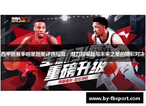 西甲新赛季明星新星评选指南:潜力股崛起与未来之星的精彩对决 西甲新赛季明星新星评选指南:潜力股崛起与未来之星的精彩对决