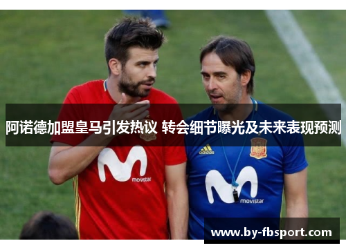 阿诺德加盟皇马引发热议 转会细节曝光及未来表现预测 阿诺德加盟皇马引发热议 转会细节曝光及未来表现预测