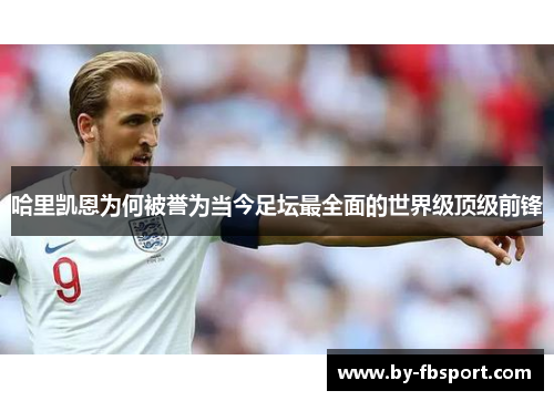 哈里凯恩为何被誉为当今足坛最全面的世界级顶级前锋 哈里凯恩为何被誉为当今足坛最全面的世界级顶级前锋
