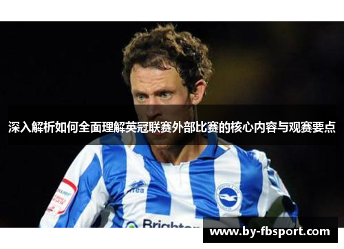 深入解析如何全面理解英冠联赛外部比赛的核心内容与观赛要点 深入解析如何全面理解英冠联赛外部比赛的核心内容与观赛要点