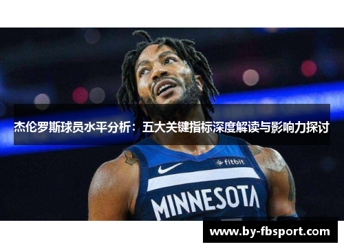 杰伦罗斯球员水平分析：五大关键指标深度解读与影响力探讨