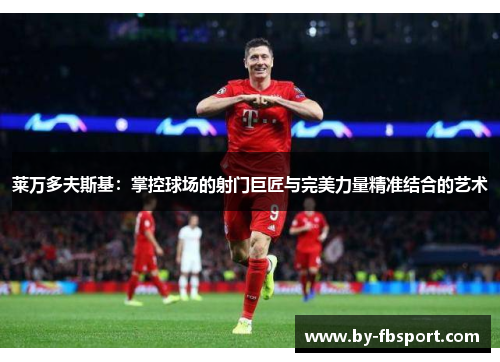 莱万多夫斯基：掌控球场的射门巨匠与完美力量精准结合的艺术