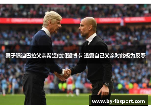 妻子曝迪巴拉父亲希望他加盟博卡 透露自己父亲对此极为反感