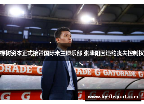 橡树资本正式接管国际米兰俱乐部 张康阳因违约丧失控制权 橡树资本正式接管国际米兰俱乐部 张康阳因违约丧失控制权